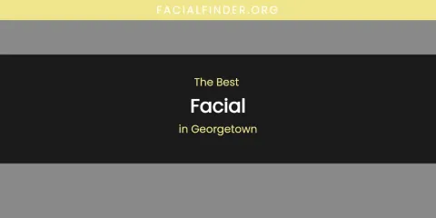 The Absolute Best Facial in Georgetown